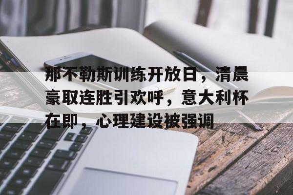 ag体育官网注册-那不勒斯训练开放日，清晨豪取连胜引欢呼，意大利杯在即，心理建设被强调